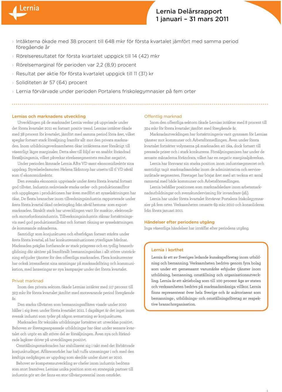 och marknadens utveckling Utvecklingen på de marknader Lernia verkar på uppvisade under det första kvartalet 2011 en fortsatt positiv trend.