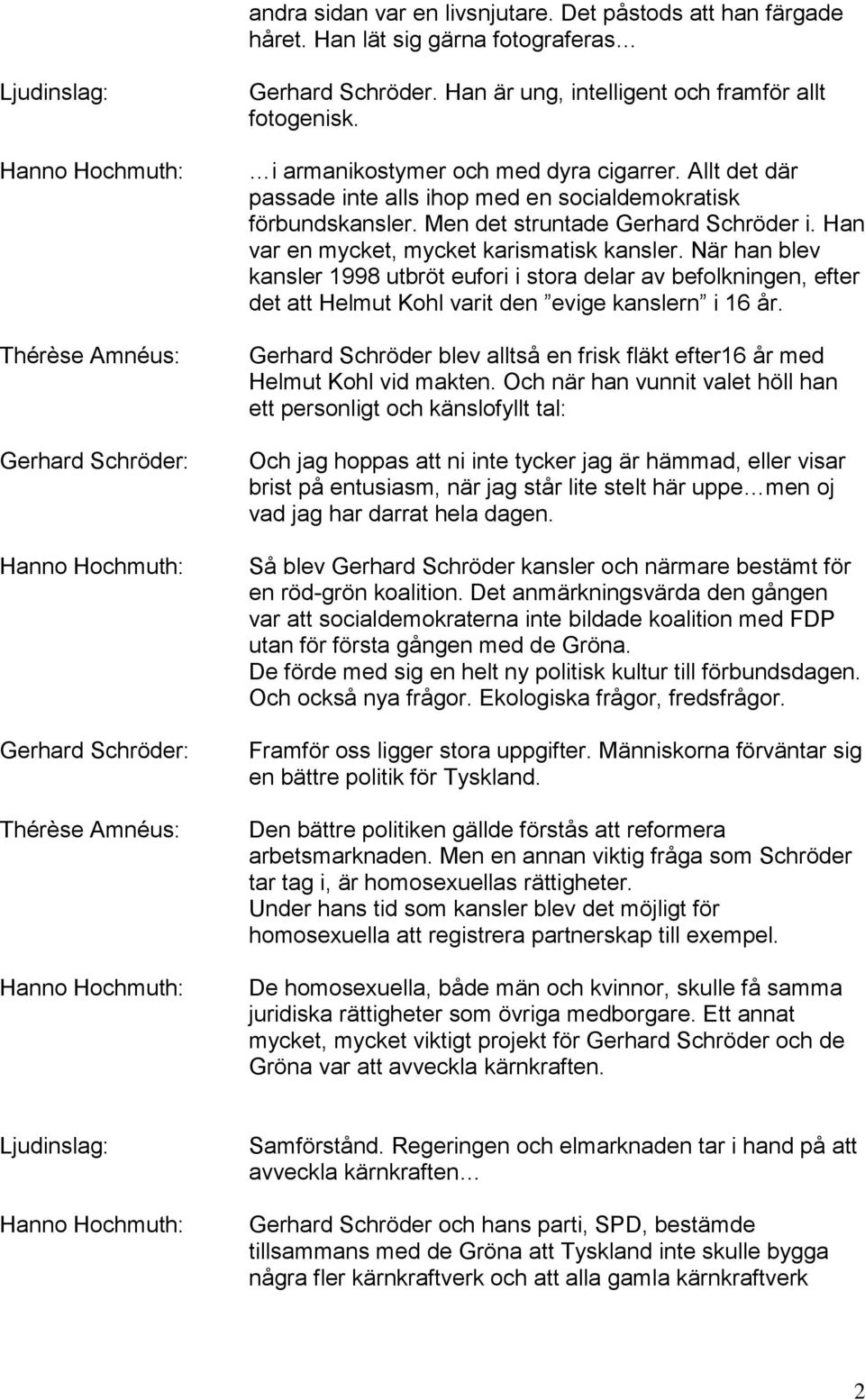 Han var en mycket, mycket karismatisk kansler. När han blev kansler 1998 utbröt eufori i stora delar av befolkningen, efter det att Helmut Kohl varit den evige kanslern i 16 år.