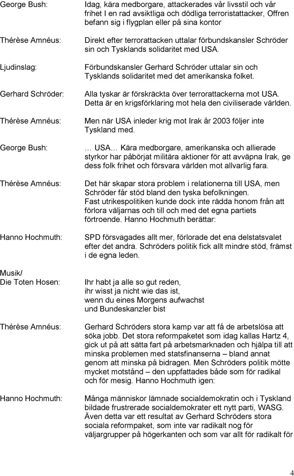 Förbundskansler Gerhard Schröder uttalar sin och Tysklands solidaritet med det amerikanska folket. Alla tyskar är förskräckta över terrorattackerna mot USA.