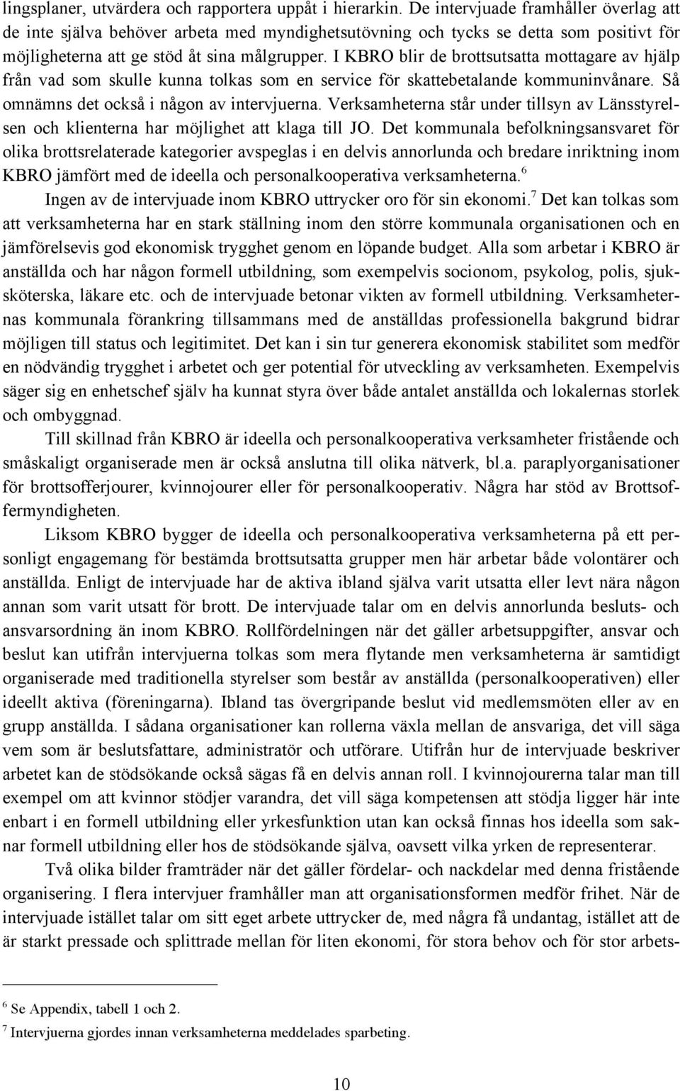 I KBRO blir de brottsutsatta mottagare av hjälp från vad som skulle kunna tolkas som en service för skattebetalande kommuninvånare. Så omnämns det också i någon av intervjuerna.