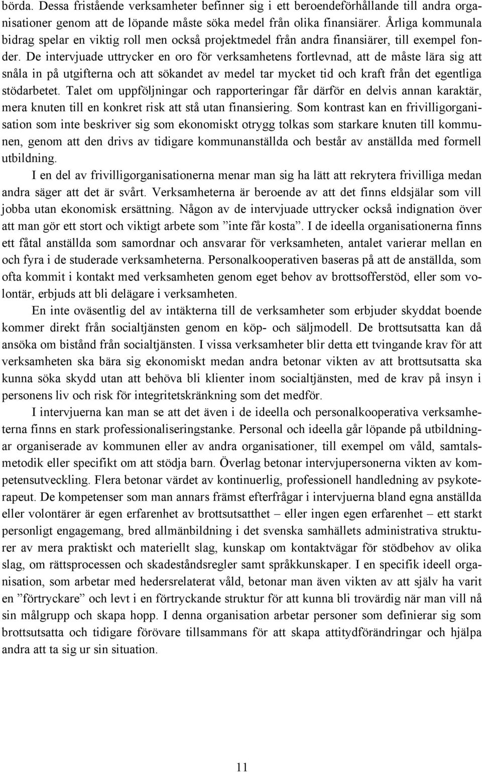 De intervjuade uttrycker en oro för verksamhetens fortlevnad, att de måste lära sig att snåla in på utgifterna och att sökandet av medel tar mycket tid och kraft från det egentliga stödarbetet.