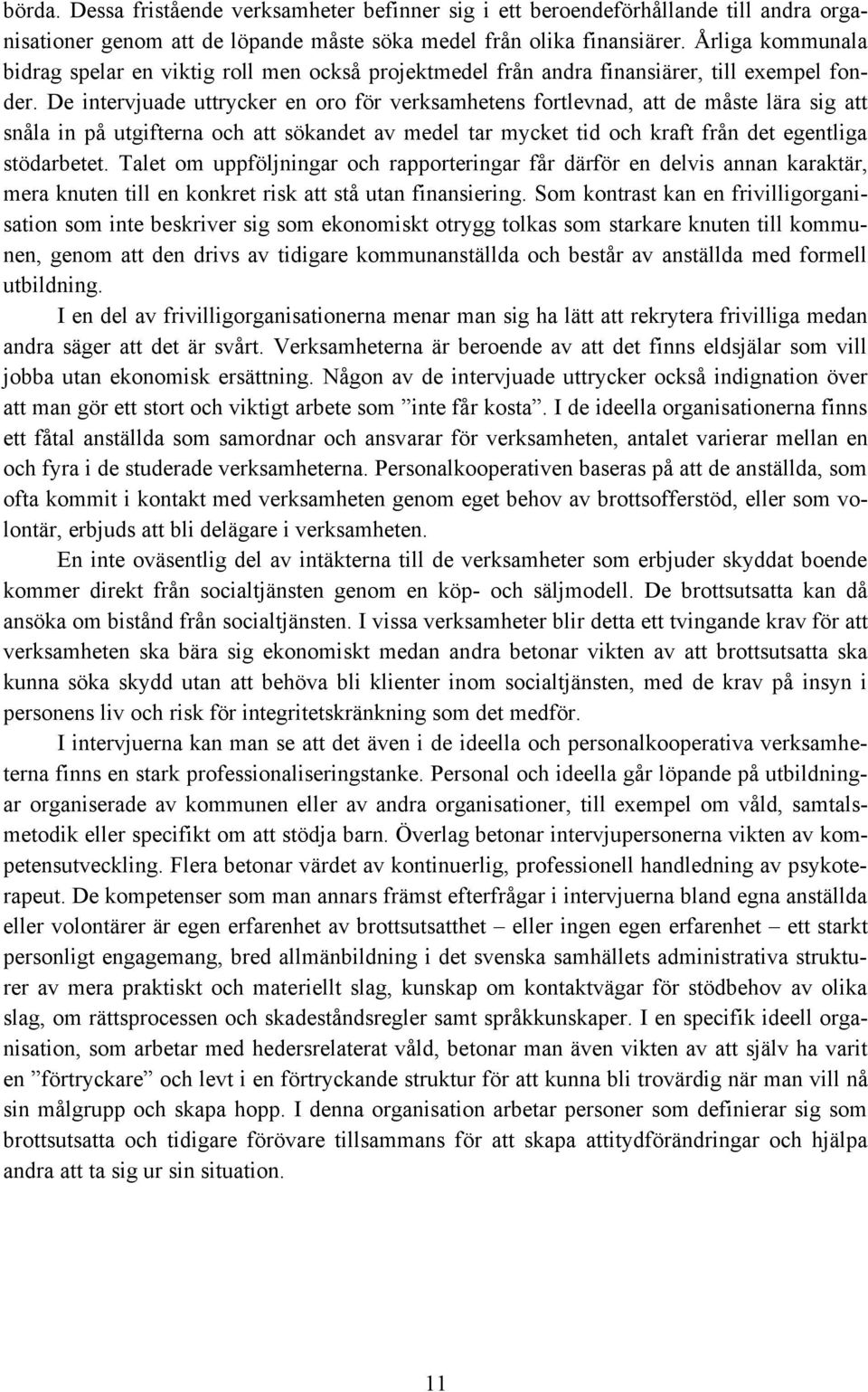 De intervjuade uttrycker en oro för verksamhetens fortlevnad, att de måste lära sig att snåla in på utgifterna och att sökandet av medel tar mycket tid och kraft från det egentliga stödarbetet.