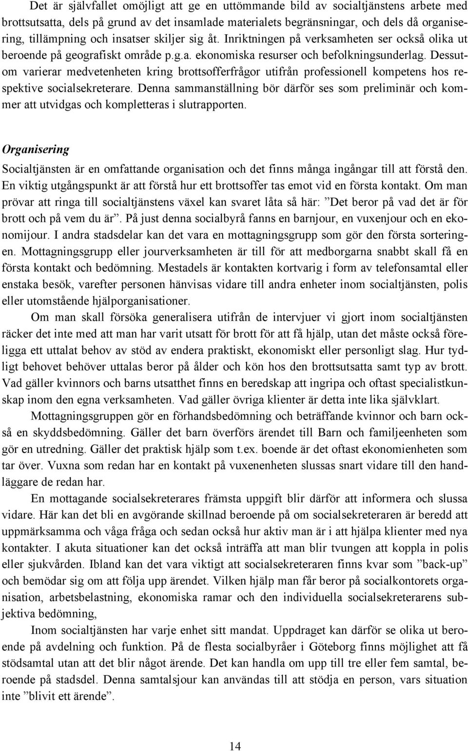 Dessutom varierar medvetenheten kring brottsofferfrågor utifrån professionell kompetens hos respektive socialsekreterare.