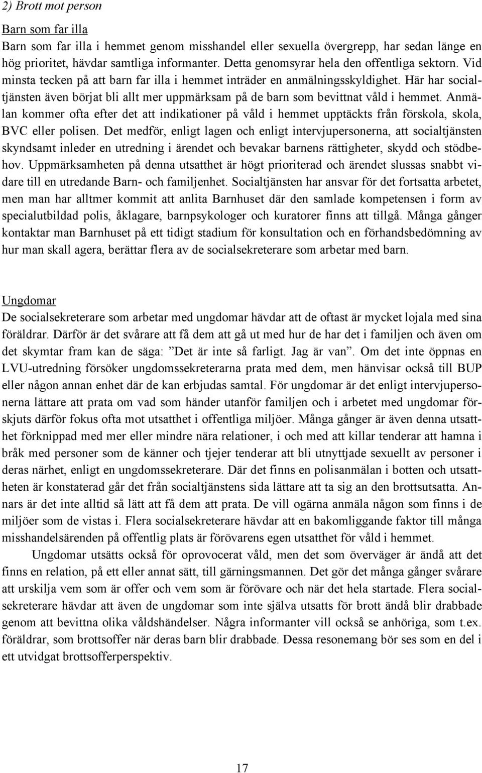 Här har socialtjänsten även börjat bli allt mer uppmärksam på de barn som bevittnat våld i hemmet.