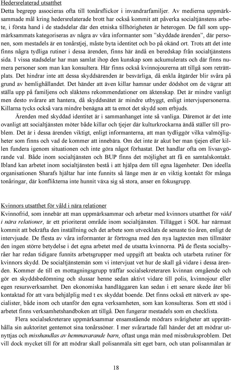 De fall som uppmärksammats kategoriseras av några av våra informanter som skyddade ärenden, där personen, som mestadels är en tonårstjej, måste byta identitet och bo på okänd ort.