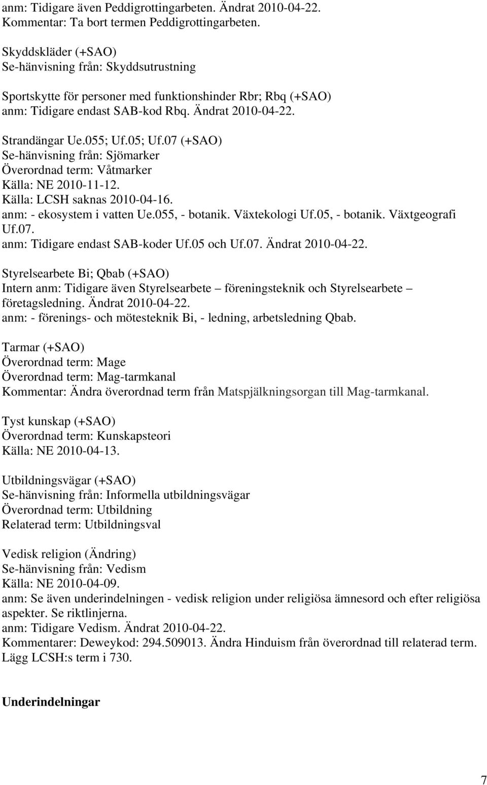 05; Uf.07 (+SAO) Se-hänvisning från: Sjömarker Överordnad term: Våtmarker Källa: NE 2010-11-12. Källa: LCSH saknas 2010-04-16. anm: - ekosystem i vatten Ue.055, - botanik. Växtekologi Uf.