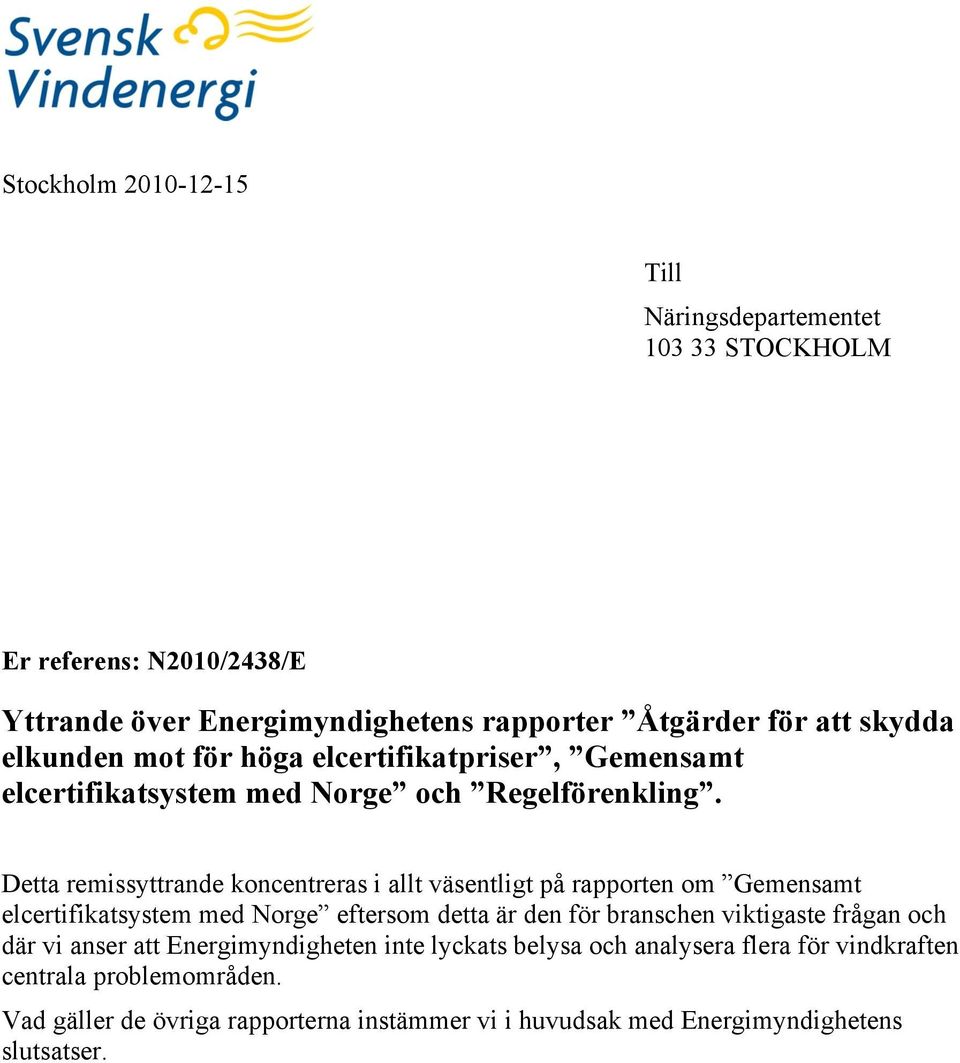 Detta remissyttrande koncentreras i allt väsentligt på rapporten om Gemensamt elcertifikatsystem med Norge eftersom detta är den för branschen viktigaste