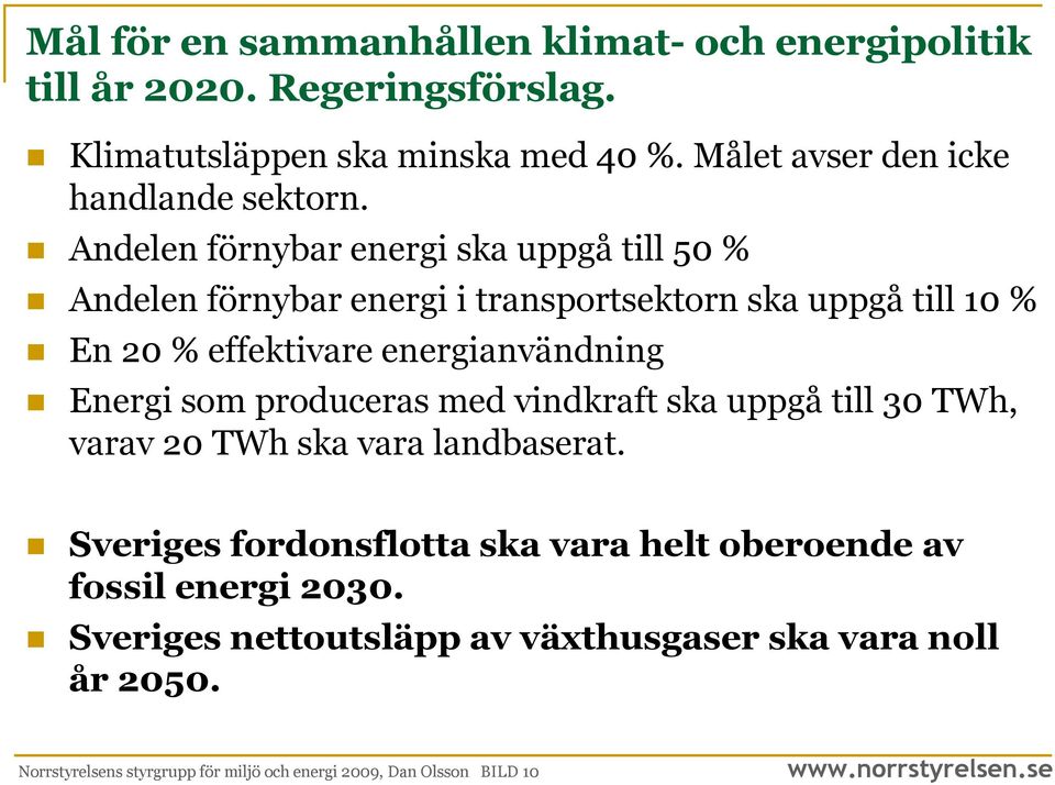 Andelen förnybar energi ska uppgå till 50 % Andelen förnybar energi i transportsektorn ska uppgå till 10 % En 20 % effektivare energianvändning