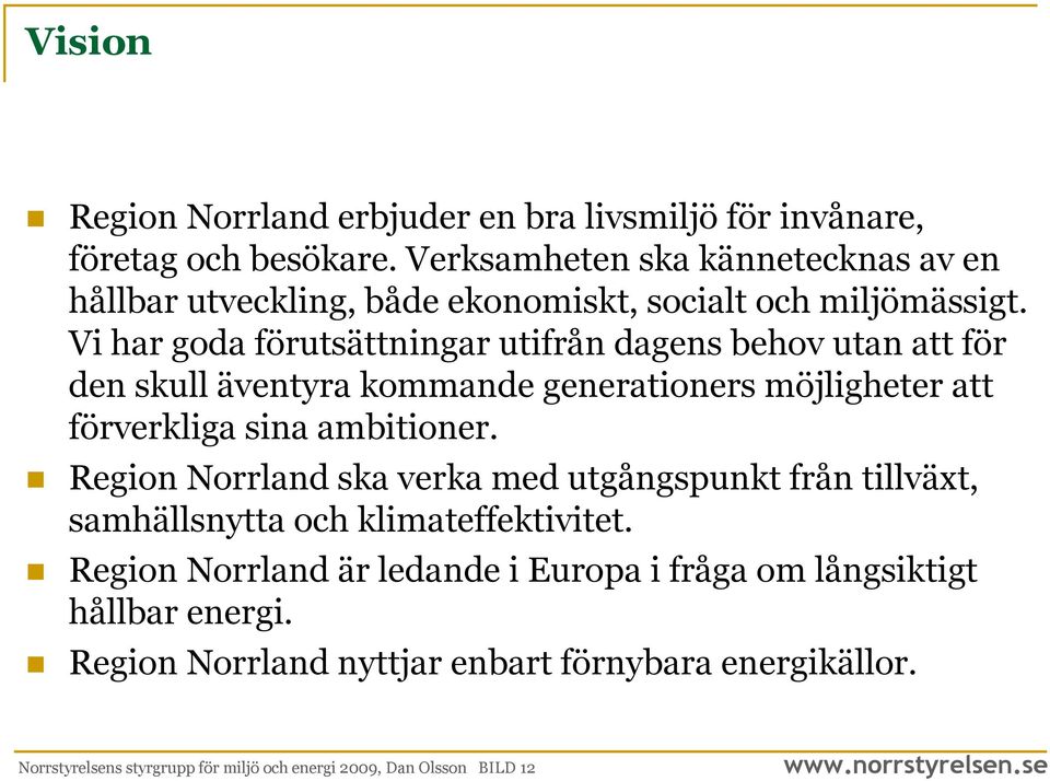 Vi har goda förutsättningar utifrån dagens behov utan att för den skull äventyra kommande generationers möjligheter att förverkliga sina ambitioner.