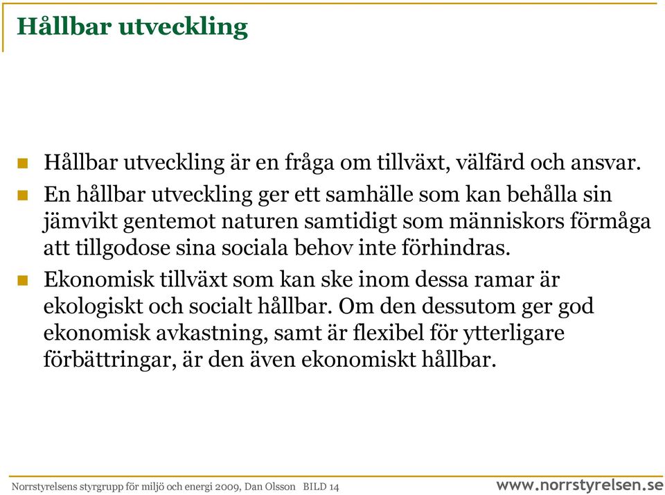 sina sociala behov inte förhindras. Ekonomisk tillväxt som kan ske inom dessa ramar är ekologiskt och socialt hållbar.