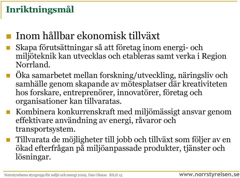 organisationer kan tillvaratas. Kombinera konkurrenskraft med miljömässigt ansvar genom effektivare användning av energi, råvaror och transportsystem.