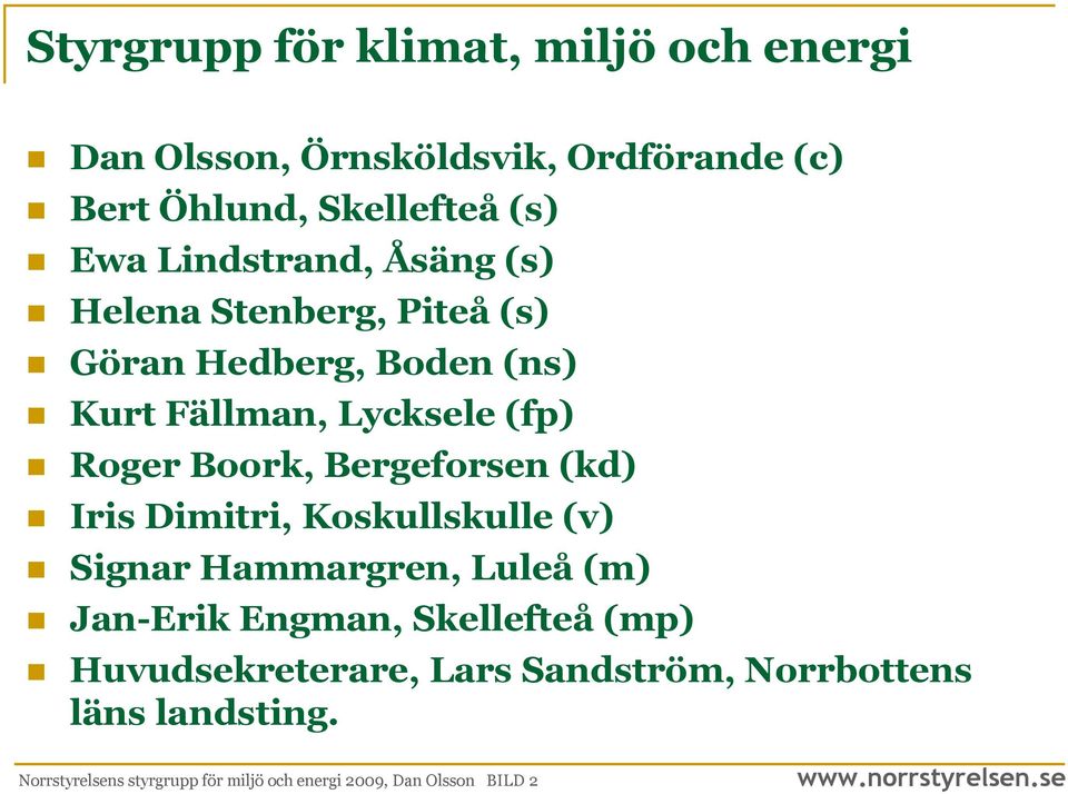 Bergeforsen (kd) Iris Dimitri, Koskullskulle (v) Signar Hammargren, Luleå (m) Jan-Erik Engman, Skellefteå (mp)