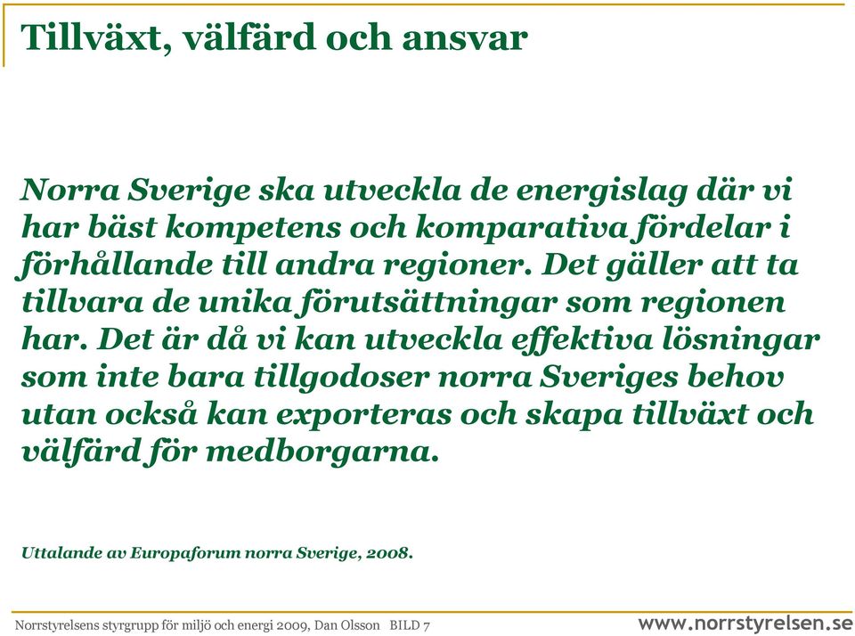 Det är då vi kan utveckla effektiva lösningar som inte bara tillgodoser norra Sveriges behov utan också kan exporteras och