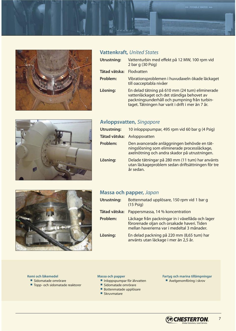 Avloppsvatten, Singapore Lösning: 10 inloppspumpar, 495 rpm vid 60 bar g (4 Psig) Avloppsvatten Den avancerade anläggningen behövde en tätningslösning som eliminerade processläckage, axelnötning och
