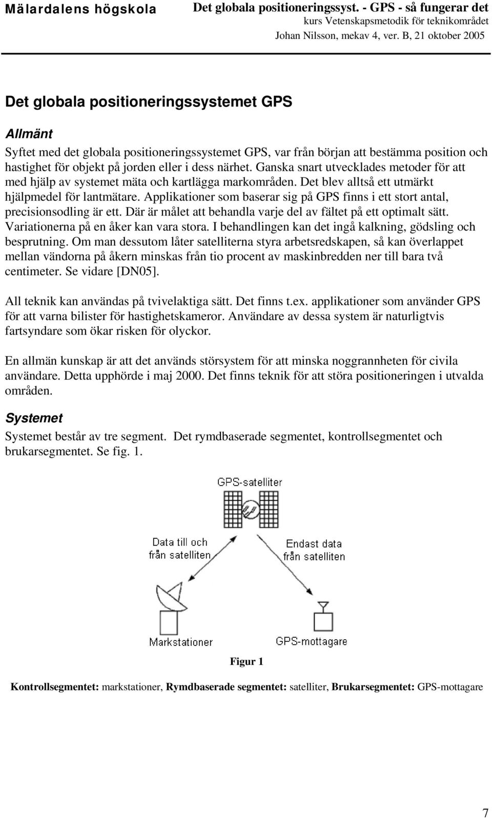 Applikationer som baserar sig på GPS finns i ett stort antal, precisionsodling är ett. Där är målet att behandla varje del av fältet på ett optimalt sätt. Variationerna på en åker kan vara stora.