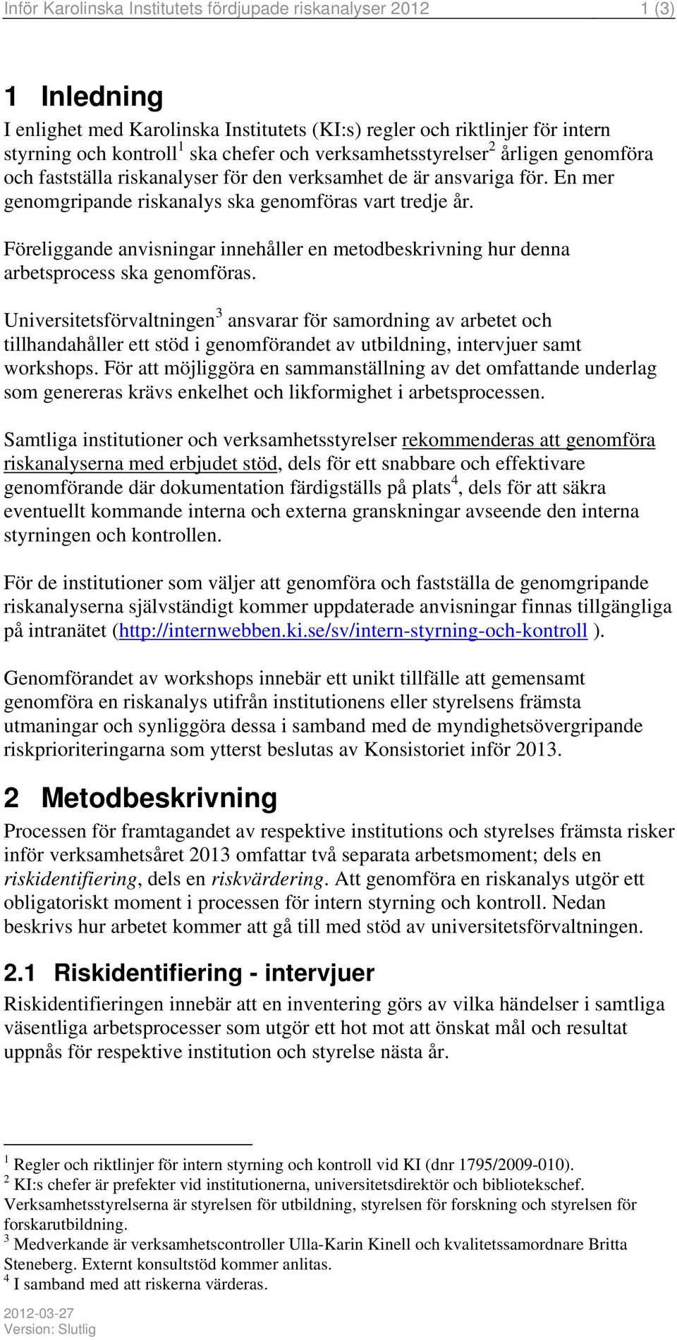 Föreliggande anvisningar innehåller en metodbeskrivning hur denna arbetsprocess ska genomföras.