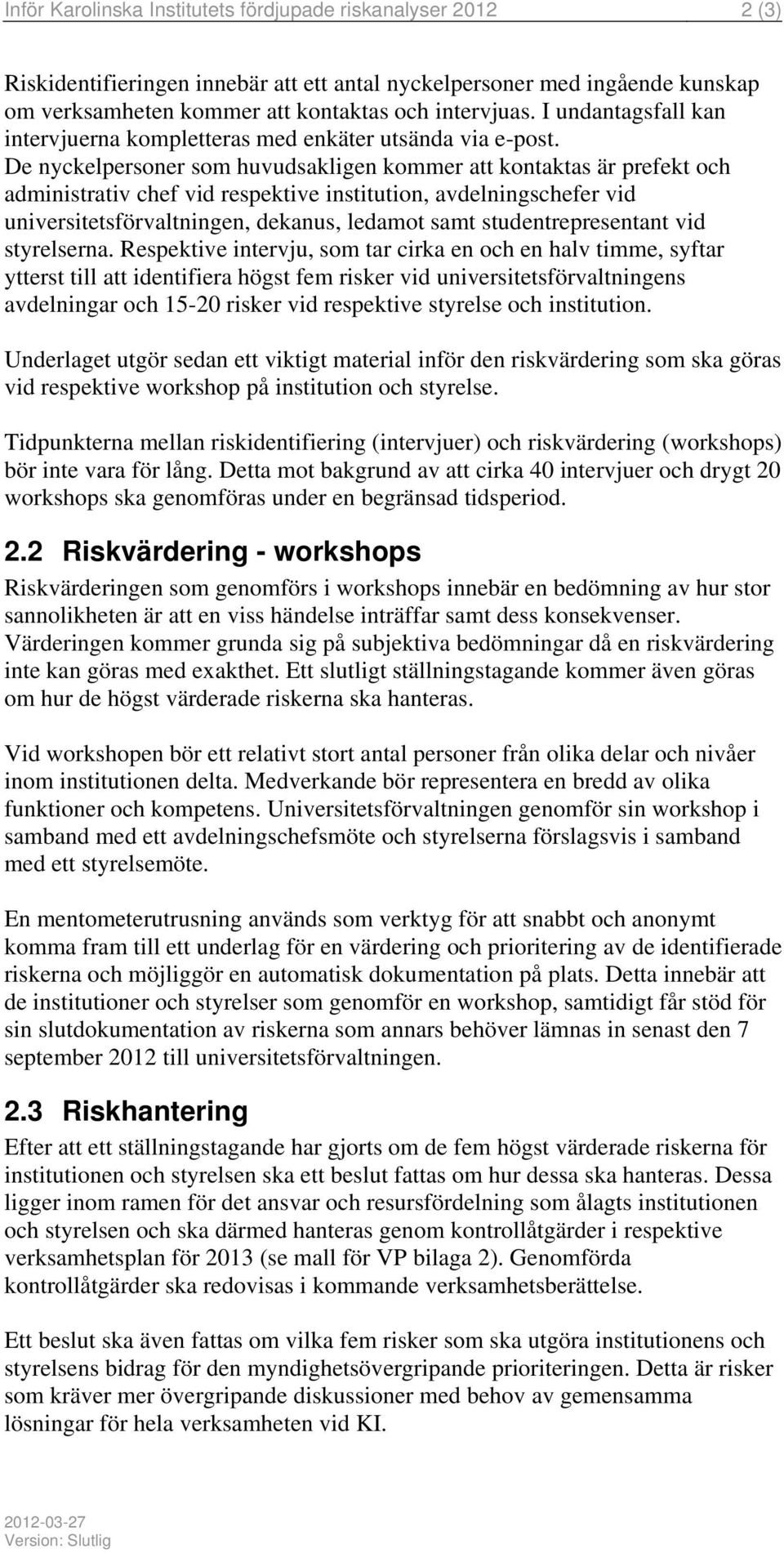 De nyckelpersoner som huvudsakligen kommer att kontaktas är prefekt och administrativ chef vid respektive institution, avdelningschefer vid universitetsförvaltningen, dekanus, ledamot samt