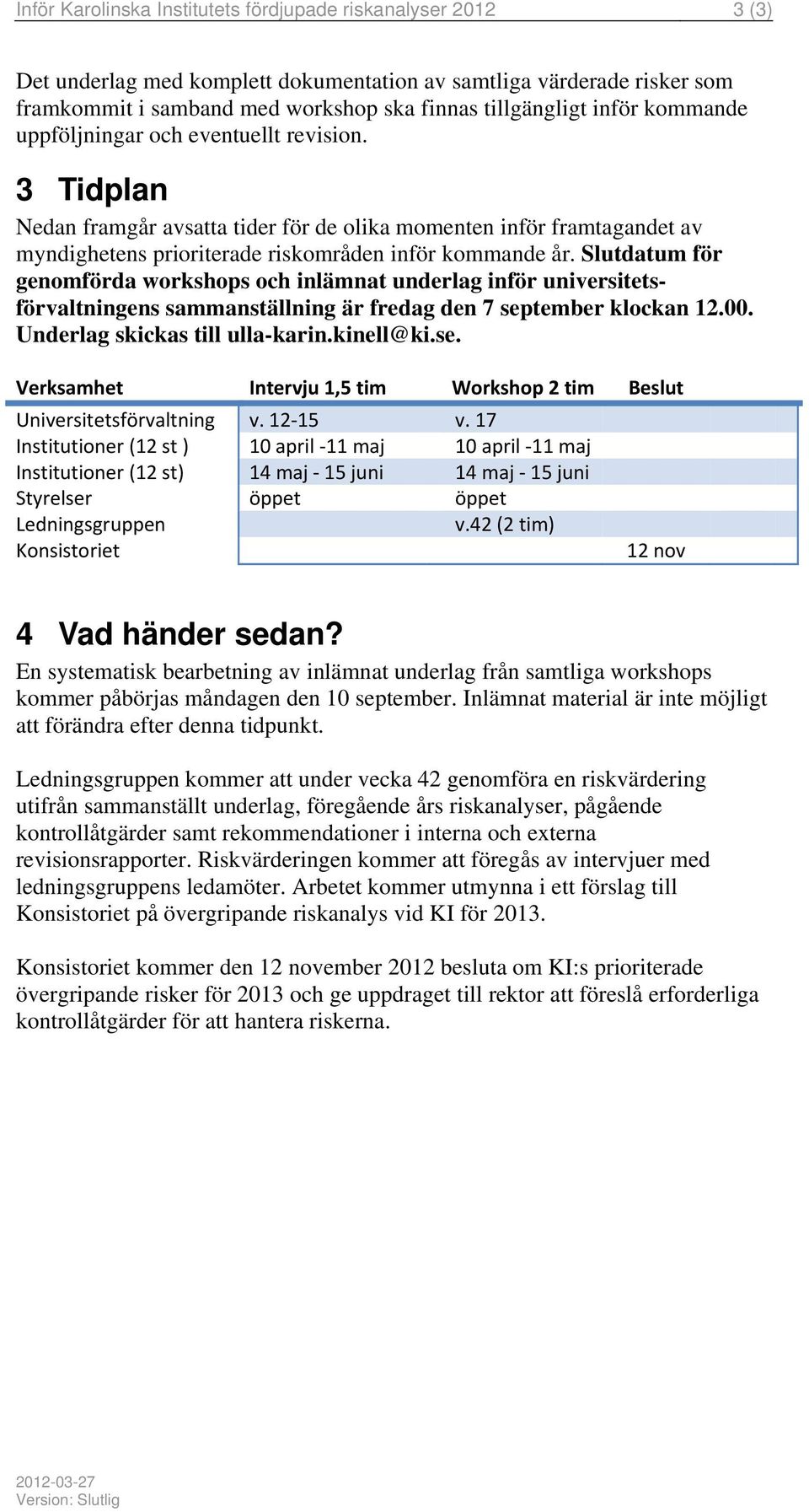 Slutdatum för genomförda workshops och inlämnat underlag inför universitetsförvaltningens sammanställning är fredag den 7 sep