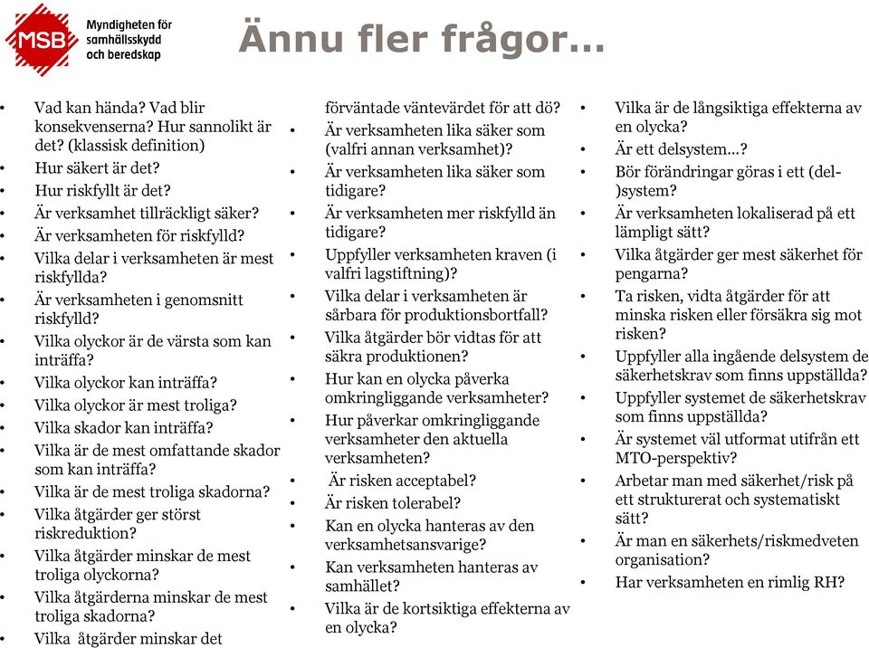 Vilka olyckor är mest troliga? Vilka skador kan inträffa? Vilka är de mest omfattande skador som kan inträffa? Vilka är de mest troliga skadorna? Vilka åtgärder ger störst riskreduktion?