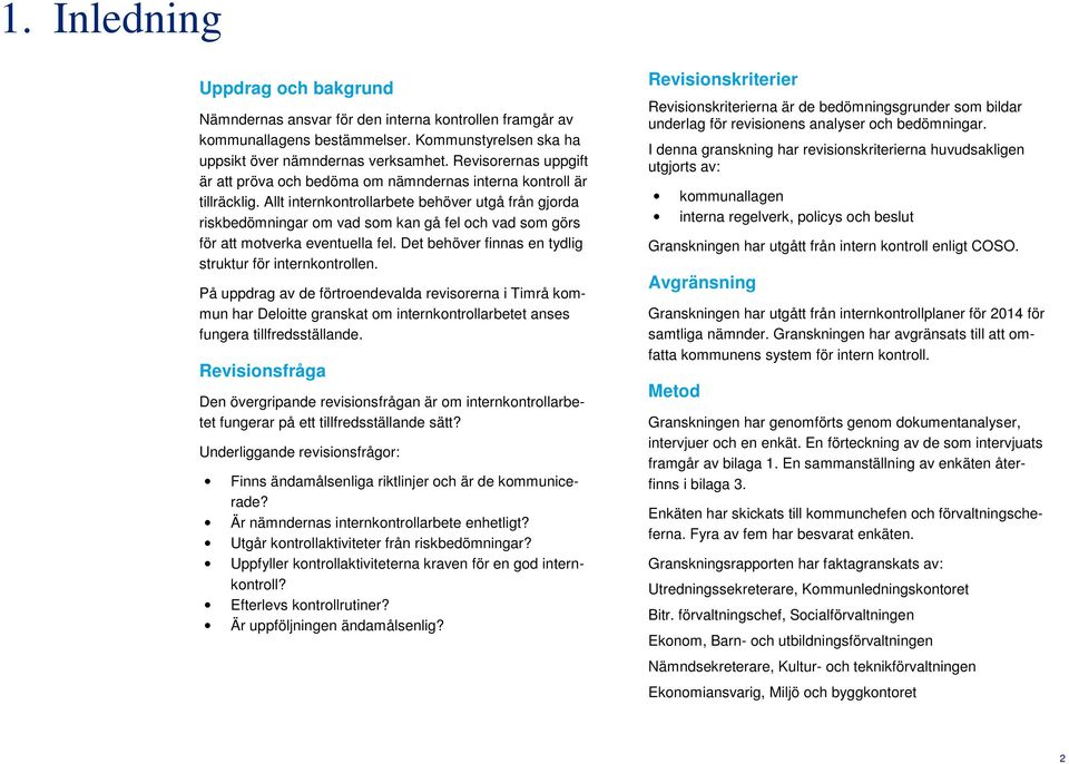 Allt internkontrollarbete behöver utgå från gjorda riskbedömningar om vad som kan gå fel och vad som görs för att motverka eventuella fel. Det behöver finnas en tydlig struktur för internkontrollen.