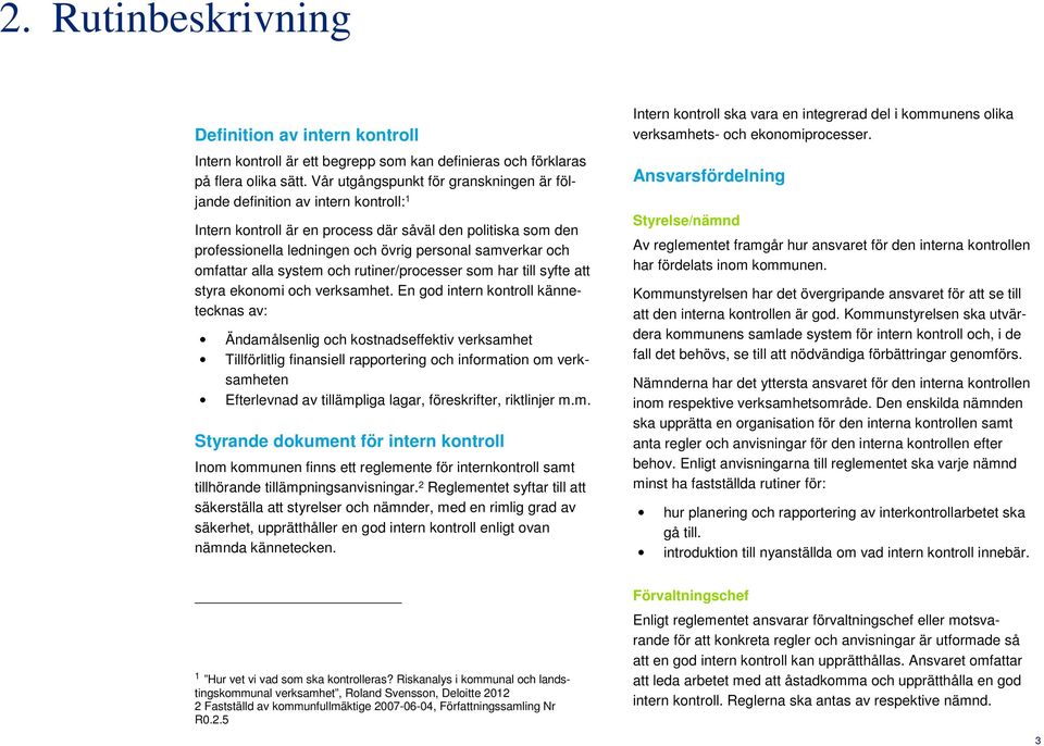 omfattar alla system och rutiner/processer som har till syfte att styra ekonomi och verksamhet.