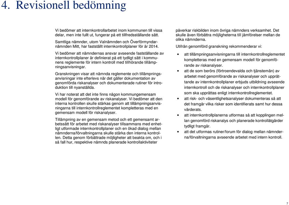 Vi bedömer att nämndernas ansvar avseende fastställande av internkontrollplaner är definierat på ett tydligt sätt i kommunens reglemente för intern kontroll med tillhörande tillämpningsanvisningar.