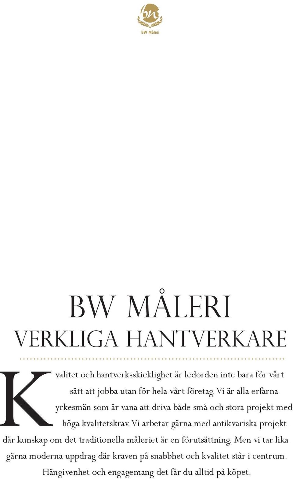 Vi arbetar gärna med antikvariska projekt där kunskap om det traditionella måleriet är en förutsättning.