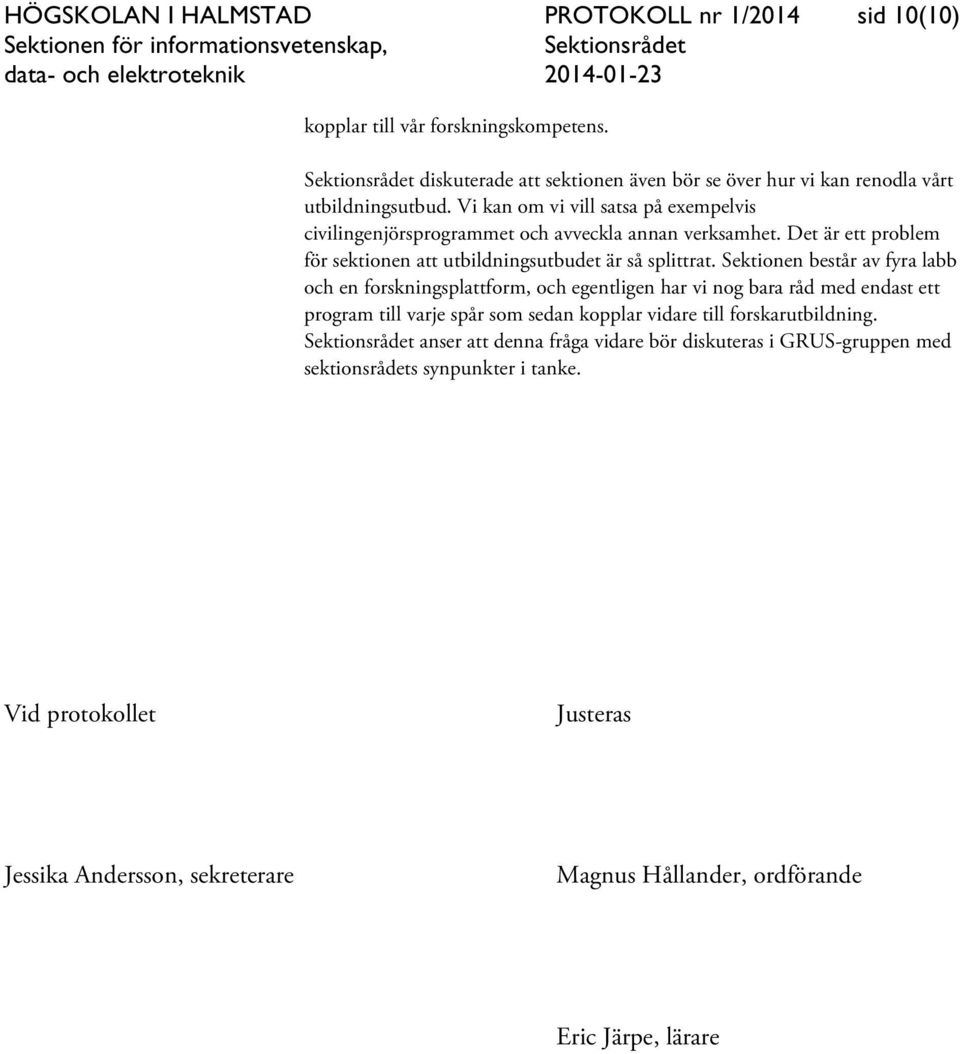 Sektionen består av fyra labb och en forskningsplattform, och egentligen har vi nog bara råd med endast ett program till varje spår som sedan kopplar vidare till forskarutbildning.