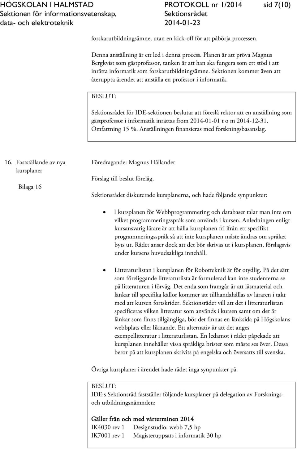 Sektionen kommer även att återuppta ärendet att anställa en professor i informatik.