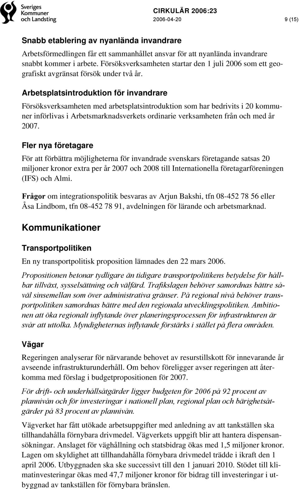 Arbetsplatsintroduktion för invandrare Försöksverksamheten med arbetsplatsintroduktion som har bedrivits i 20 kommuner införlivas i Arbetsmarknadsverkets ordinarie verksamheten från och med år 2007.