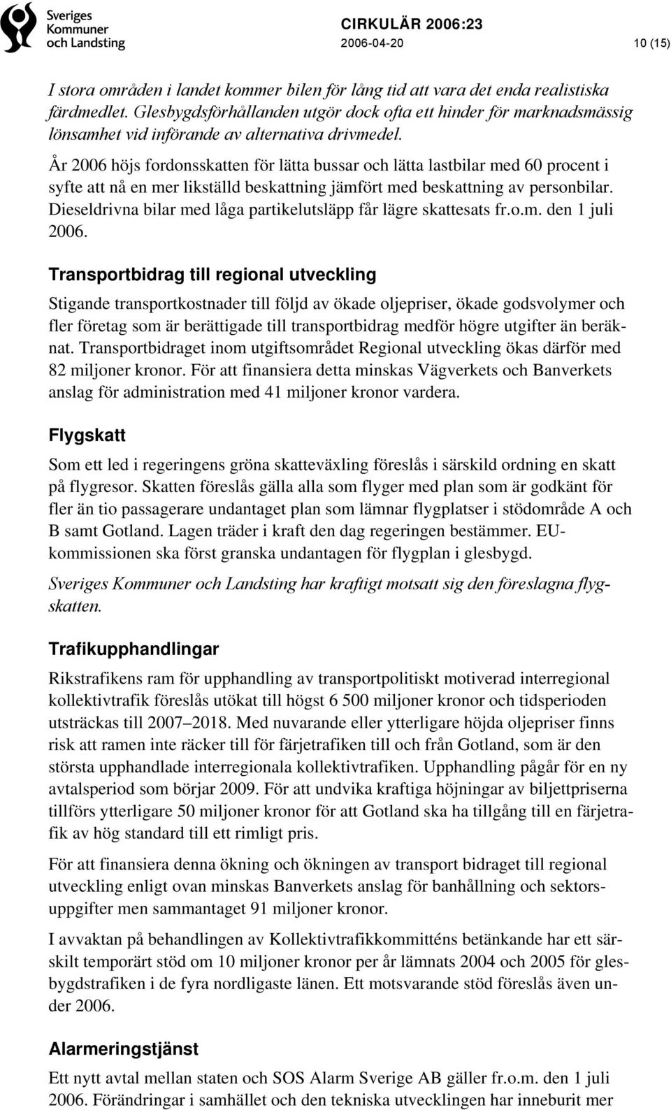 År 2006 höjs fordonsskatten för lätta bussar och lätta lastbilar med 60 procent i syfte att nå en mer likställd beskattning jämfört med beskattning av personbilar.