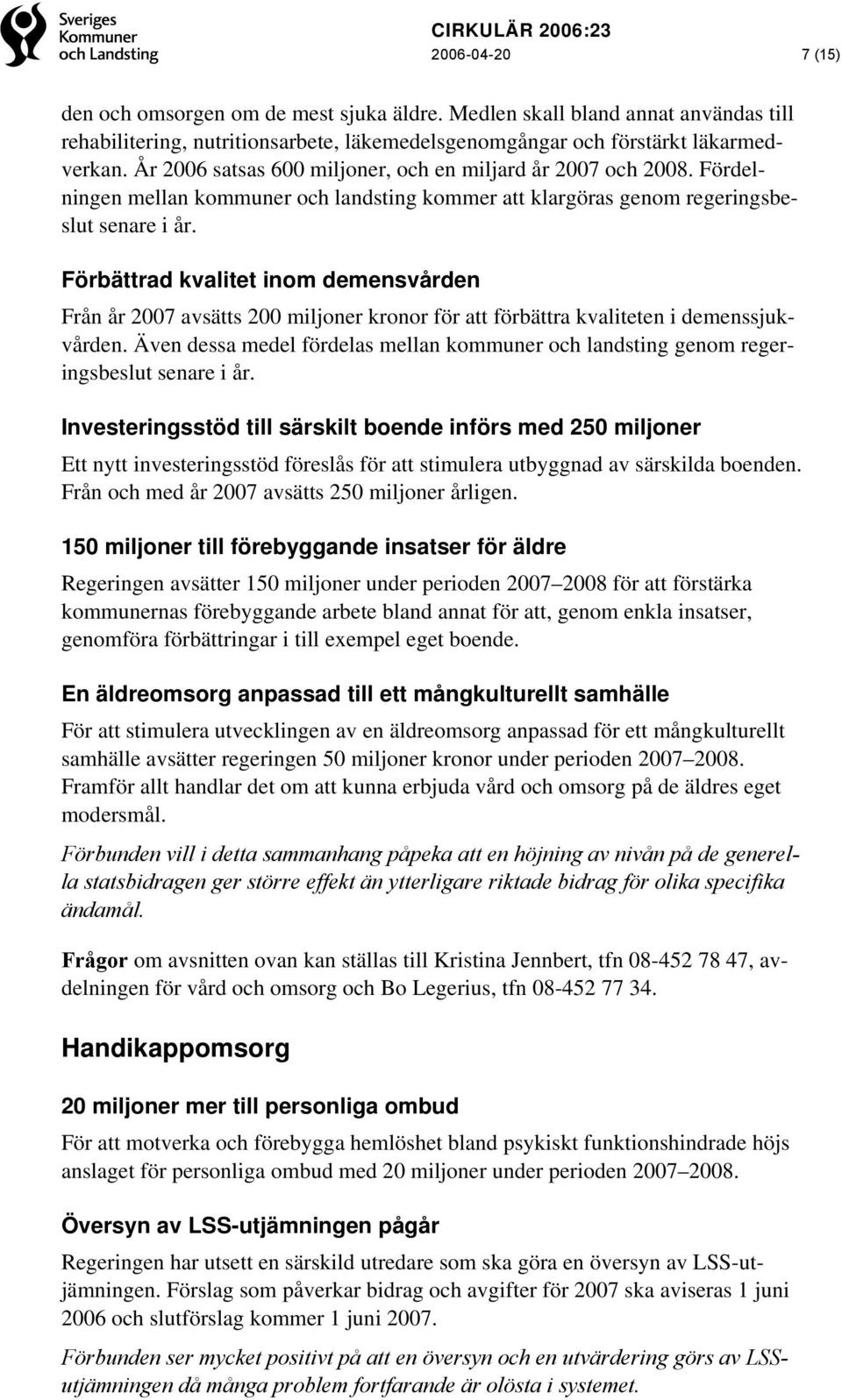 Förbättrad kvalitet inom demensvården Från år 2007 avsätts 200 miljoner kronor för att förbättra kvaliteten i demenssjukvården.