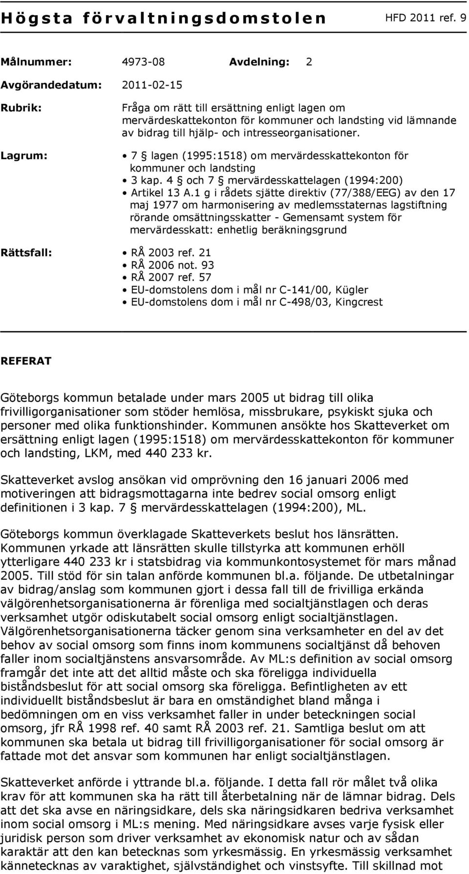 hjälp- och intresseorganisationer. 7 lagen (1995:1518) om mervärdesskattekonton för kommuner och landsting 3 kap. 4 och 7 mervärdesskattelagen (1994:200) Artikel 13 A.