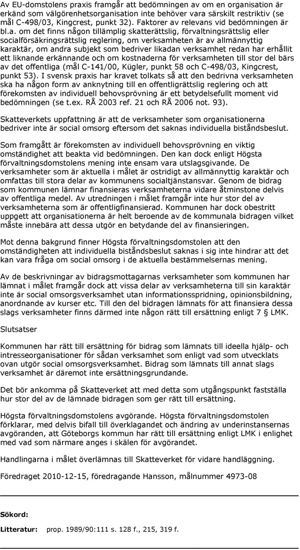 karaktär, om andra subjekt som bedriver likadan verksamhet redan har erhållit ett liknande erkännande och om kostnaderna för verksamheten till stor del bärs av det offentliga (mål C-141/00, Kügler,