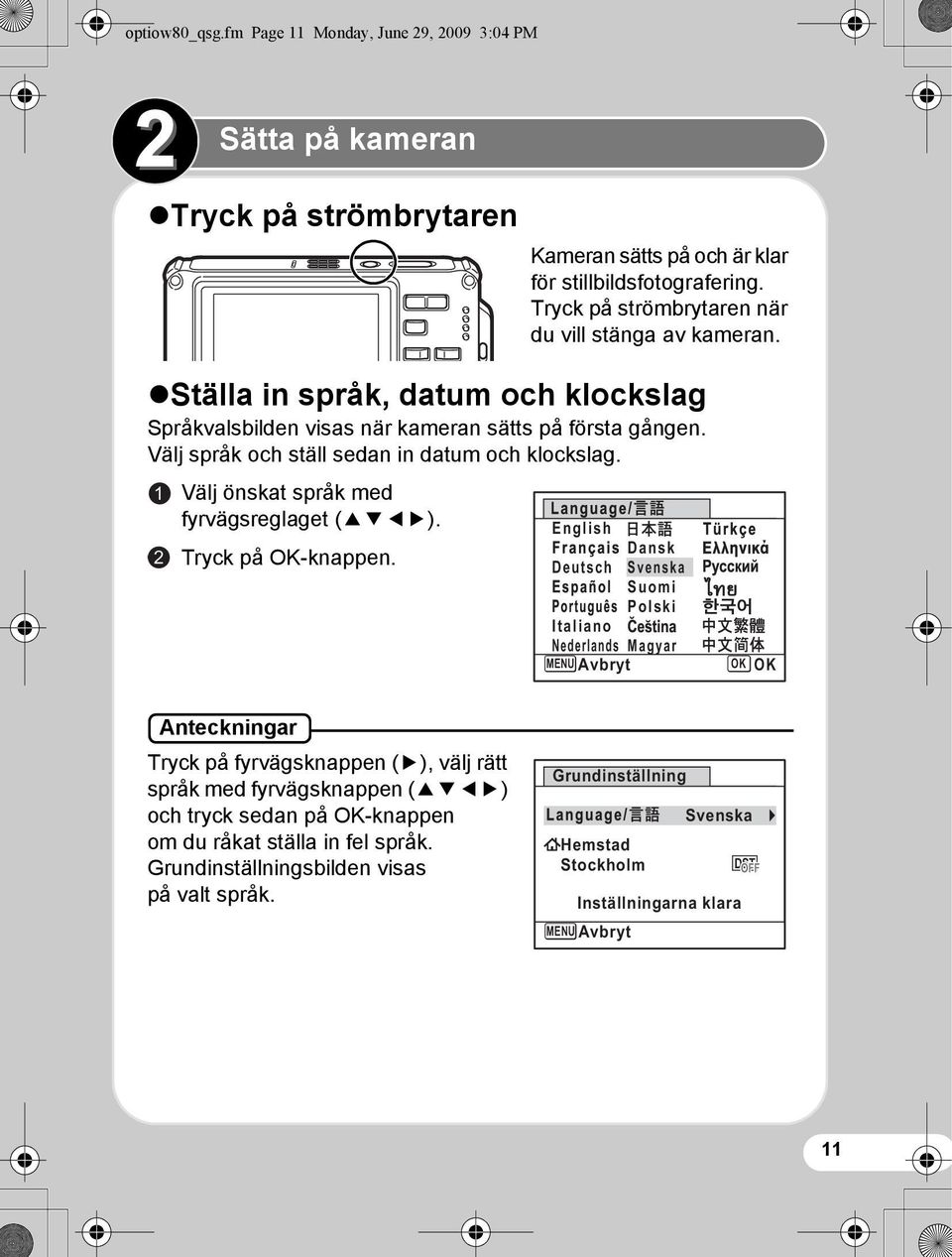 Välj språk och ställ sedan in datum och klockslag. 1 2 Välj önskat språk med fyrvägsreglaget (2345). Tryck på OK-knappen.