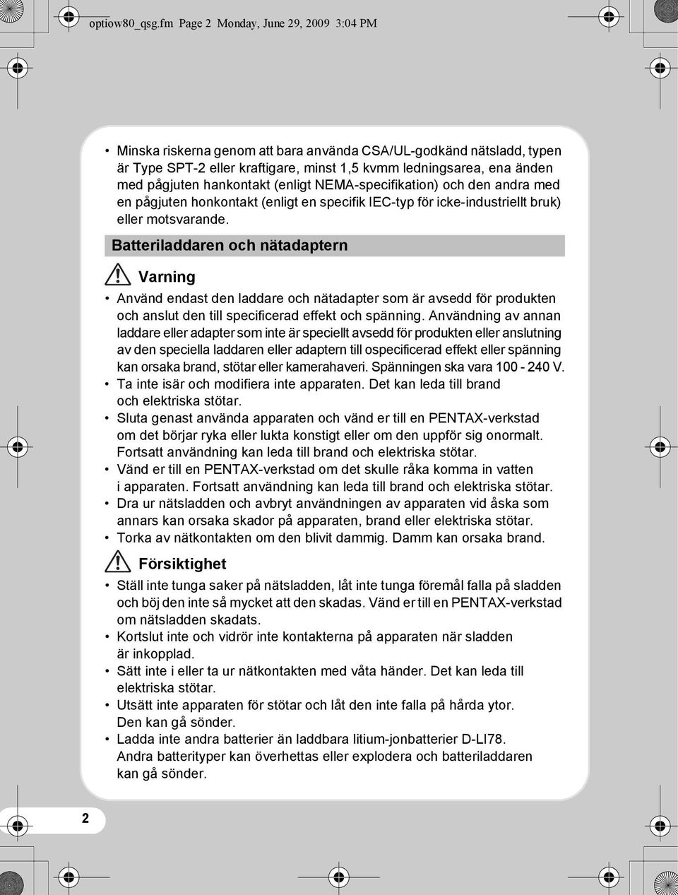 hankontakt (enligt NEMA-specifikation) och den andra med en pågjuten honkontakt (enligt en specifik IEC-typ för icke-industriellt bruk) eller motsvarande.