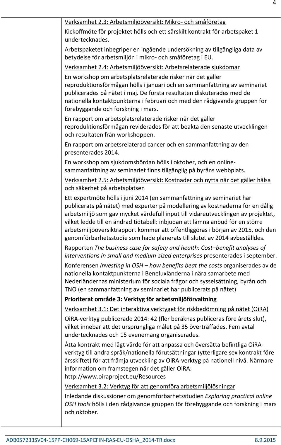 4: Arbetsmiljööversikt: Arbetsrelaterade sjukdomar En workshop om arbetsplatsrelaterade risker när det gäller reproduktionsförmågan hölls i januari och en sammanfattning av seminariet publicerades på