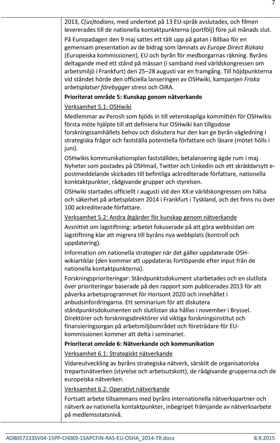 räkning. Byråns deltagande med ett stånd på mässan (i samband med världskongressen om arbetsmiljö i Frankfurt) den 25 28 augusti var en framgång.