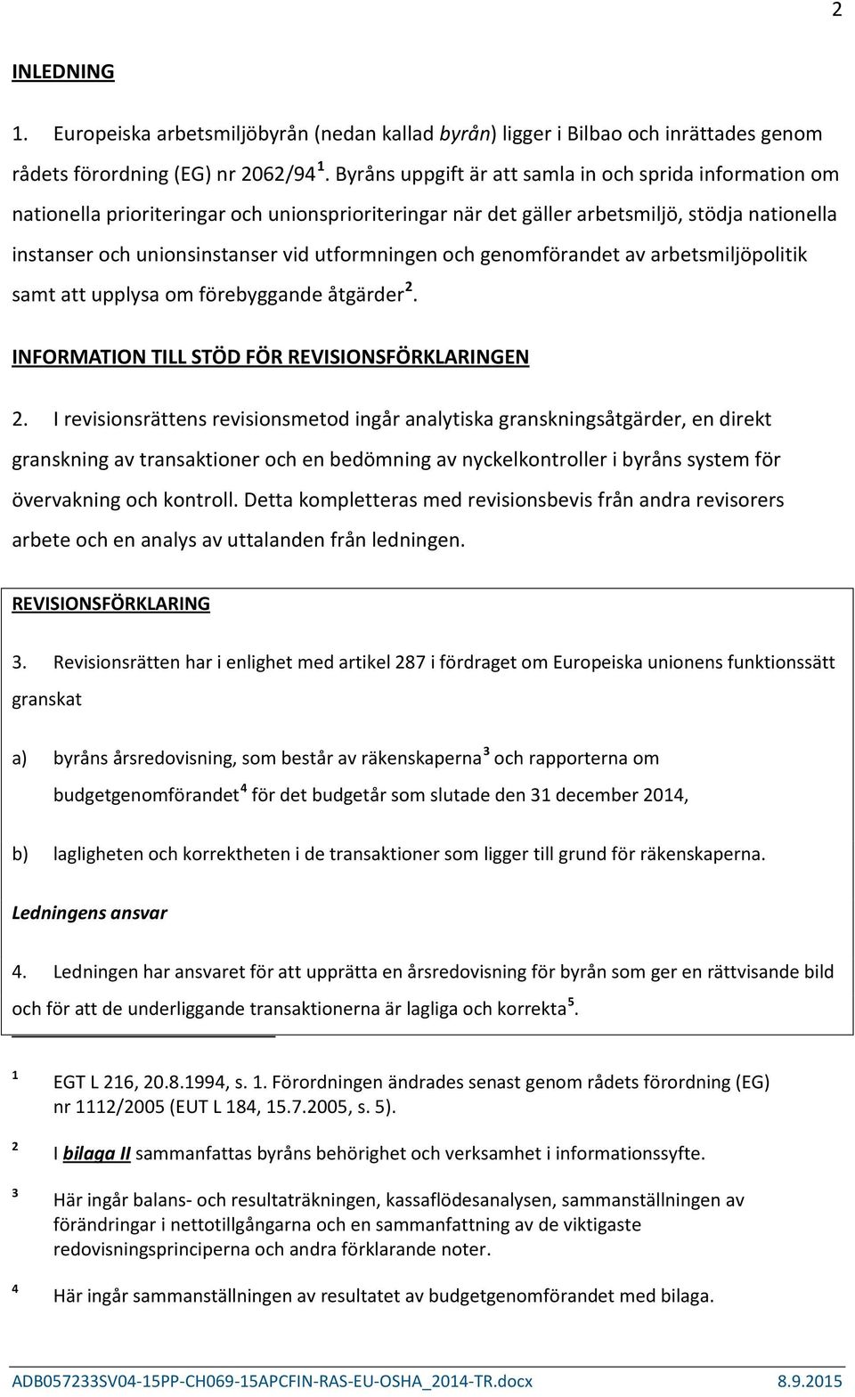 utformningen och genomförandet av arbetsmiljöpolitik samt att upplysa om förebyggande åtgärder 2. INFORMATION TILL STÖD FÖR REVISIONSFÖRKLARINGEN 2.