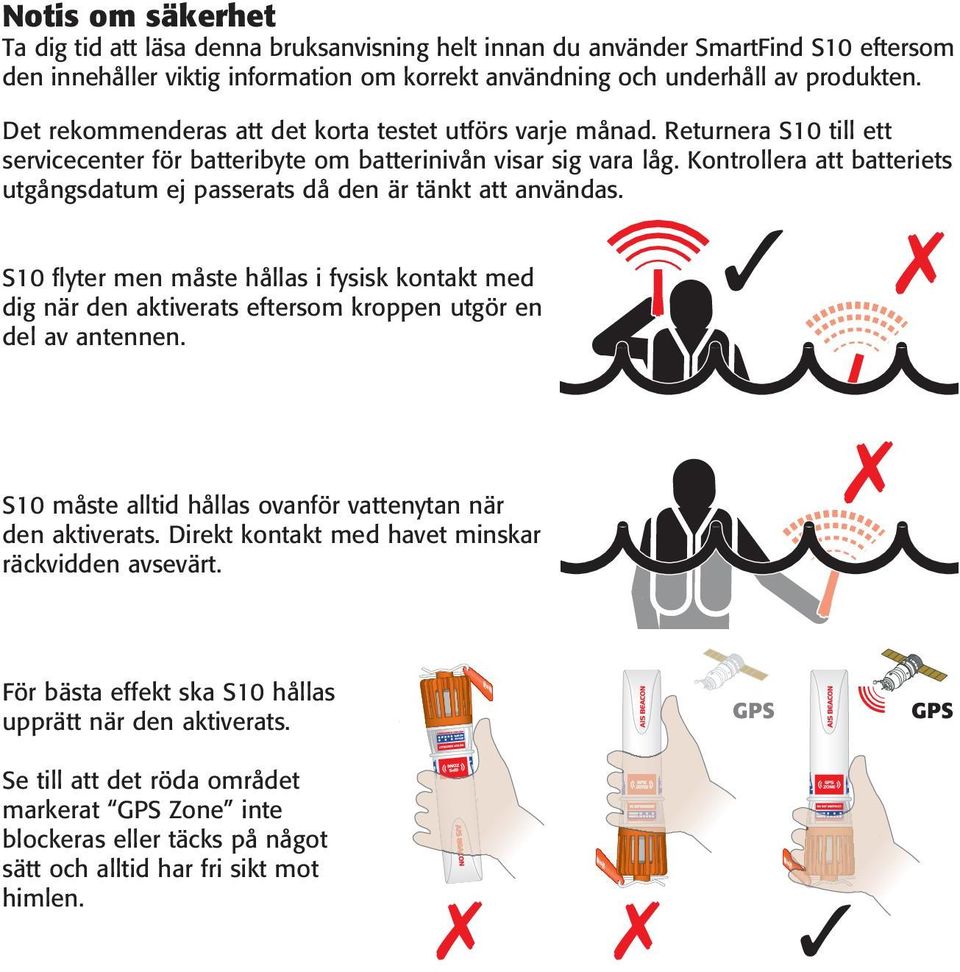 Kontrollera att batteriets utgångsdatum ej passerats då den är tänkt att användas. S10 flyter men måste hållas i fysisk kontakt med dig när den aktiverats eftersom kroppen utgör en del av antennen.