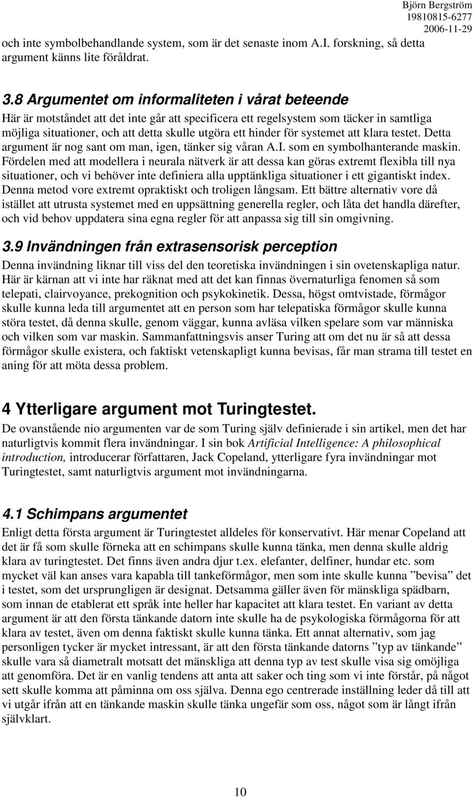 för systemet att klara testet. Detta argument är nog sant om man, igen, tänker sig våran A.I. som en symbolhanterande maskin.