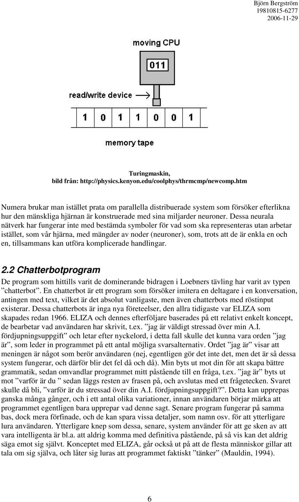 Dessa neurala nätverk har fungerar inte med bestämda symboler för vad som ska representeras utan arbetar istället, som vår hjärna, med mängder av noder (neuroner), som, trots att de är enkla en och