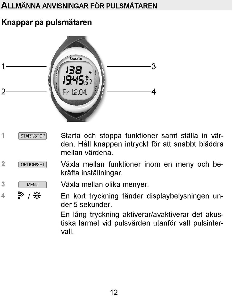 2 Växla mellan funktioner inom en meny och bekräfta inställningar. 3 MENU Växla mellan olika menyer.