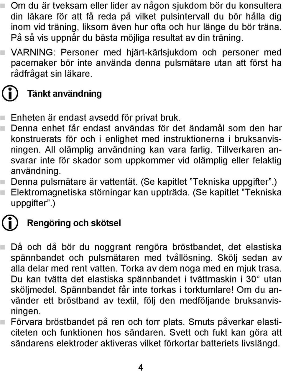 Tänkt användning Enheten är endast avsedd för privat bruk. Denna enhet får endast användas för det ändamål som den har konstruerats för och i enlighet med instruktionerna i bruksanvisningen.