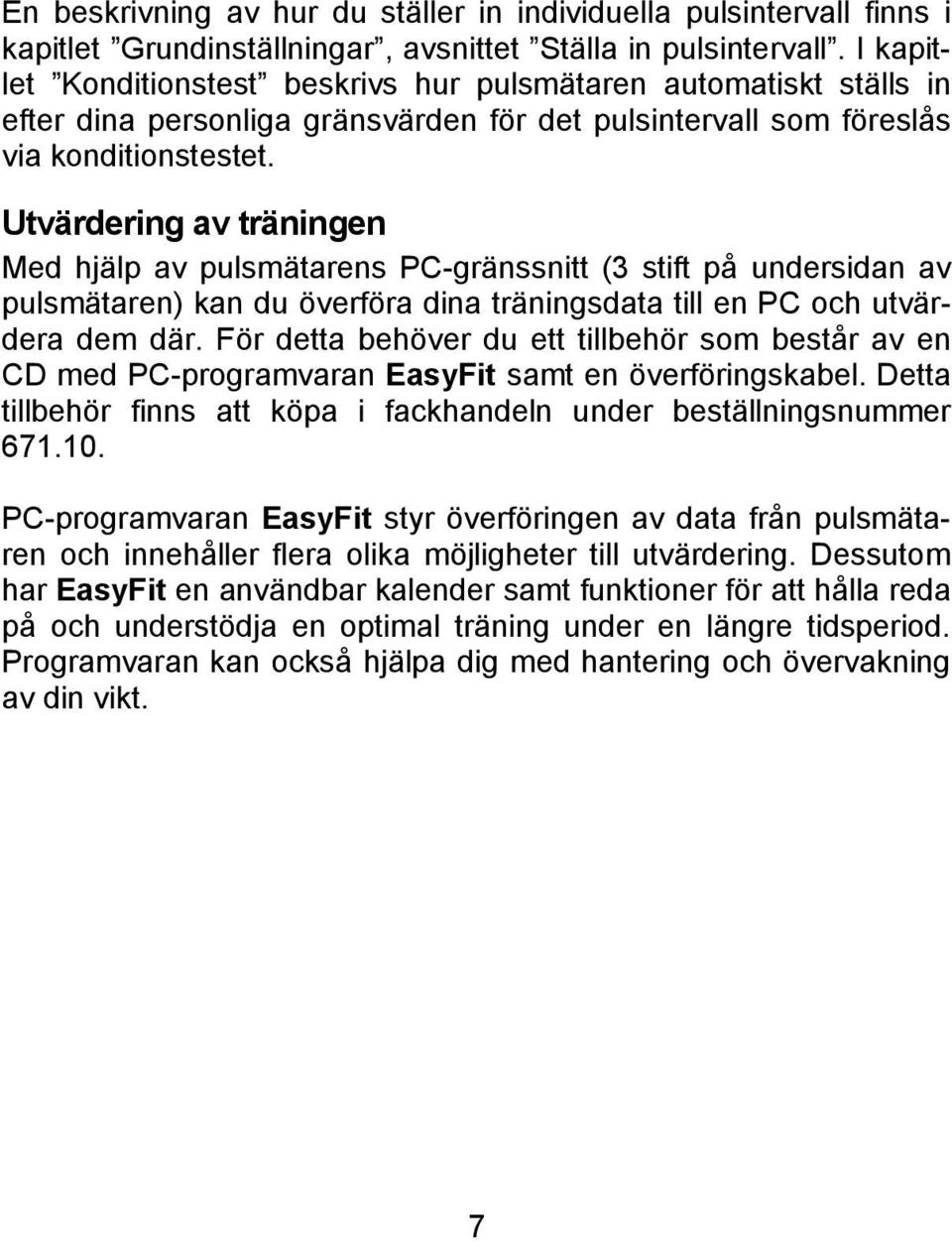 Utvärdering av träningen Med hjälp av pulsmätarens PC-gränssnitt (3 stift på undersidan av pulsmätaren) kan du överföra dina träningsdata till en PC och utvärdera dem där.