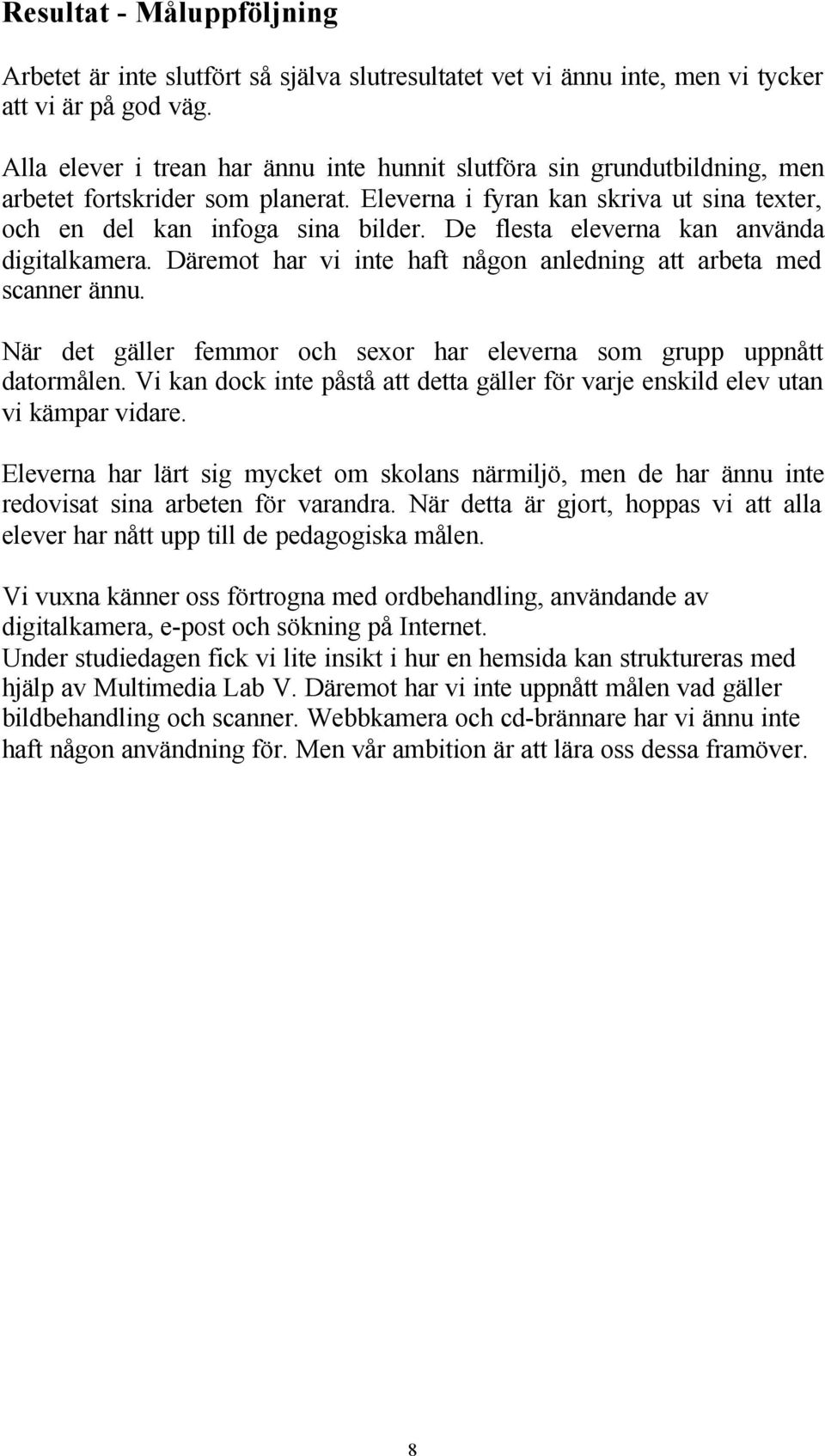 De flesta eleverna kan använda digitalkamera. Däremot har vi inte haft någon anledning att arbeta med scanner ännu. När det gäller femmor och sexor har eleverna som grupp uppnått datormålen.