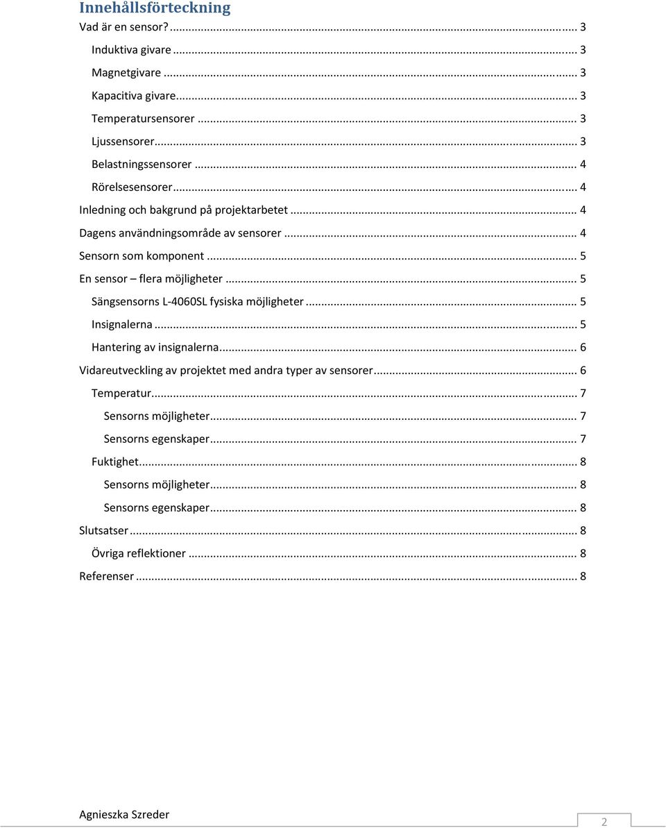 .. 5 Sängsensorns L 4060SL fysiska möjligheter... 5 Insignalerna... 5 Hantering av insignalerna... 6 Vidareutveckling av projektet med andra typer av sensorer... 6 Temperatur.