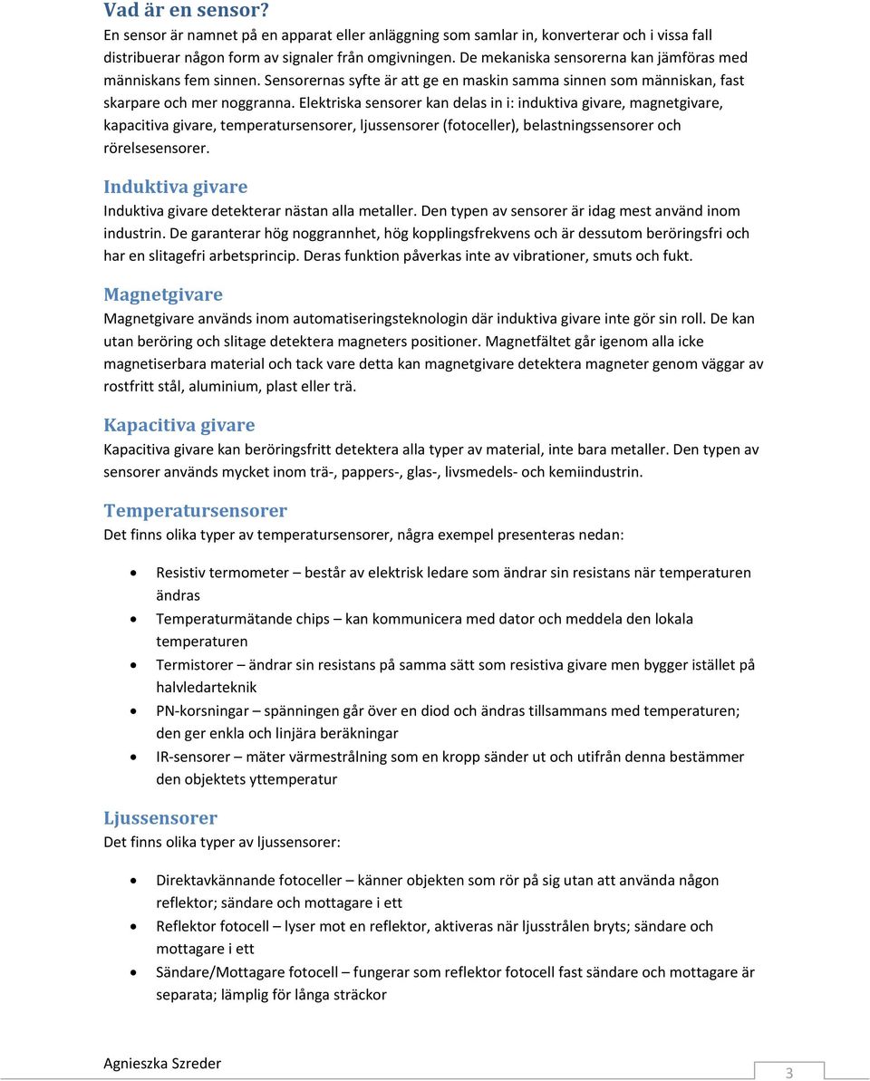 Elektriska sensorer kan delas in i: induktiva givare, magnetgivare, kapacitiva givare, temperatursensorer, ljussensorer (fotoceller), belastningssensorer och rörelsesensorer.