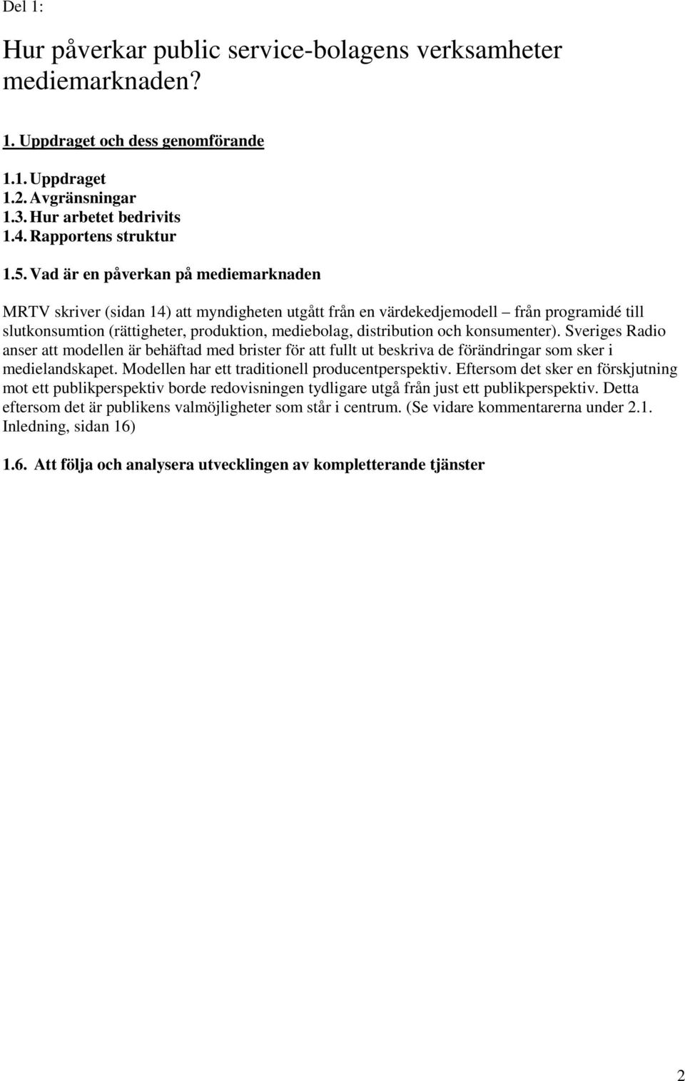 konsumenter). Sveriges Radio anser att modellen är behäftad med brister för att fullt ut beskriva de förändringar som sker i medielandskapet. Modellen har ett traditionell producentperspektiv.