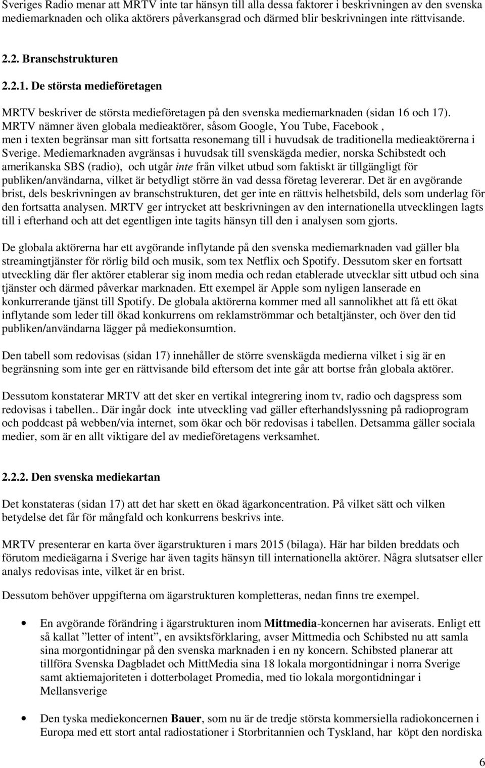 MRTV nämner även globala medieaktörer, såsom Google, You Tube, Facebook, men i texten begränsar man sitt fortsatta resonemang till i huvudsak de traditionella medieaktörerna i Sverige.